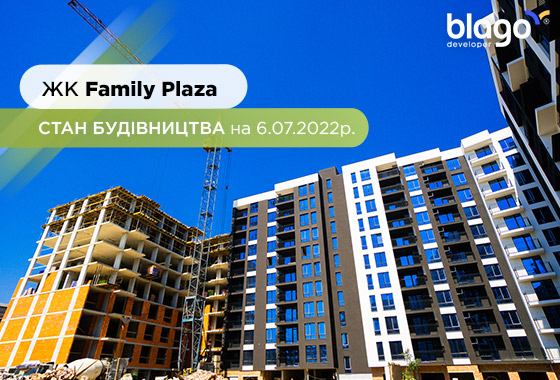 Construction state of the Family Plaza residential complex 6.07.2022